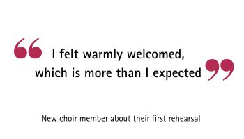 Quote - I felt warmly welcomed which is more than I expected. New choir member about their first rehearsal.