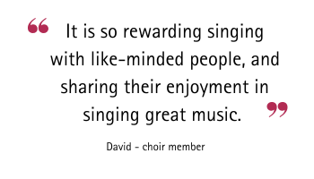 Quotation, It is so rewarding singing with like-minded people, and sharing their enjoyment in singing great music. David, choir member